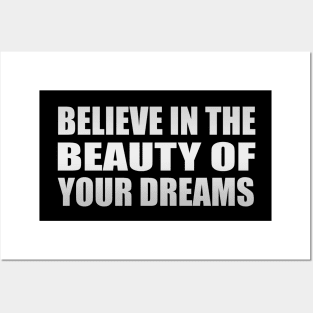 Believe in the beauty of your dreams Posters and Art